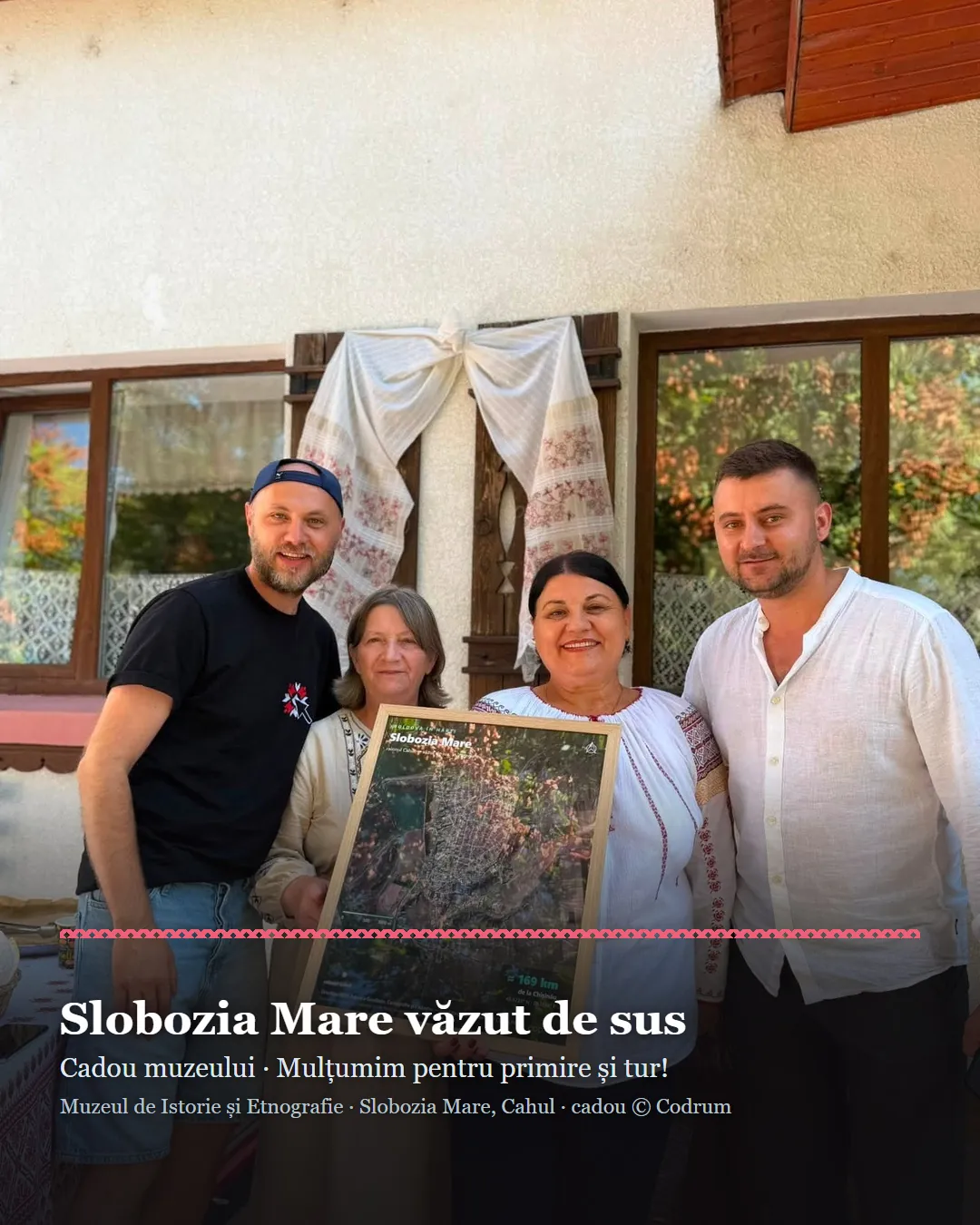 Cadrul cu satul Slobozia Mare văzut de sus, oferit Muzeului de Istorie și Etnografie, ținut de gazde în fața muzeului